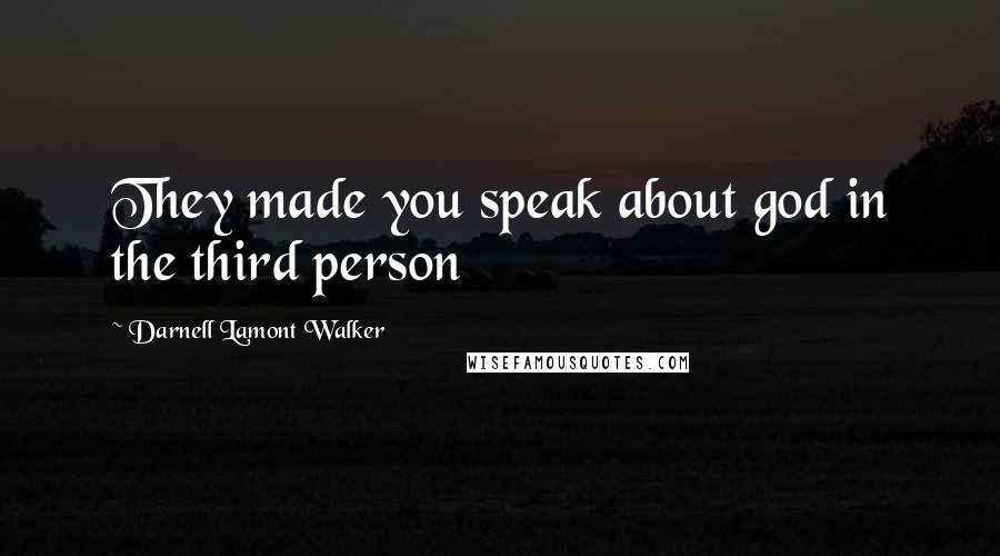 Darnell Lamont Walker Quotes: They made you speak about god in the third person
