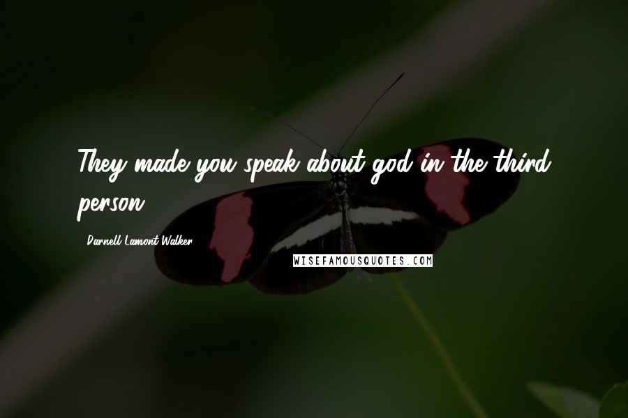 Darnell Lamont Walker Quotes: They made you speak about god in the third person