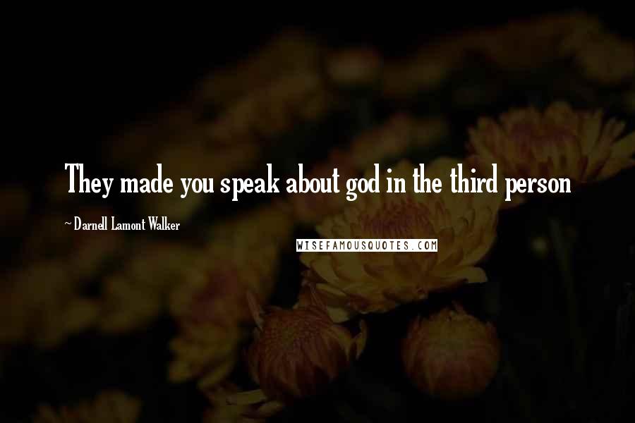 Darnell Lamont Walker Quotes: They made you speak about god in the third person