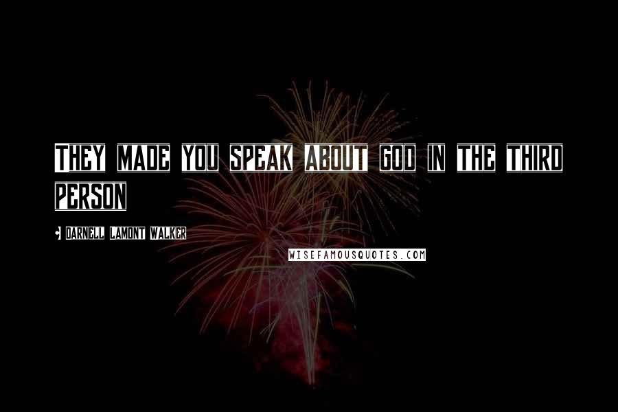 Darnell Lamont Walker Quotes: They made you speak about god in the third person