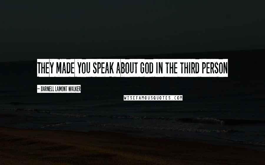 Darnell Lamont Walker Quotes: They made you speak about god in the third person