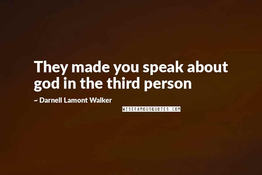Darnell Lamont Walker Quotes: They made you speak about god in the third person