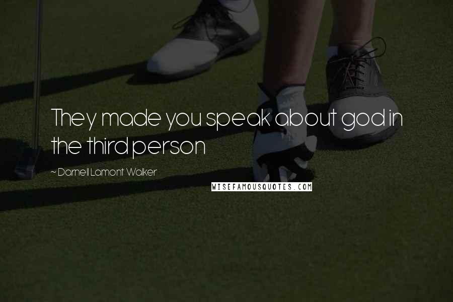 Darnell Lamont Walker Quotes: They made you speak about god in the third person
