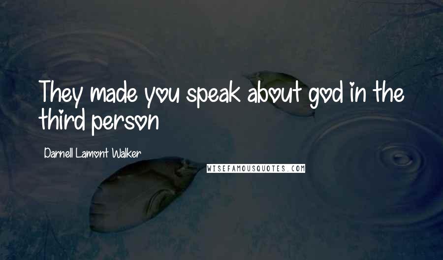 Darnell Lamont Walker Quotes: They made you speak about god in the third person