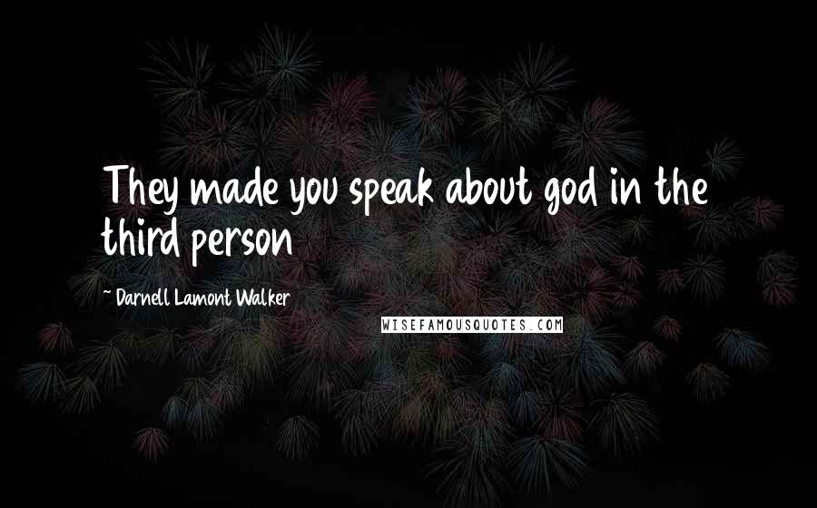 Darnell Lamont Walker Quotes: They made you speak about god in the third person