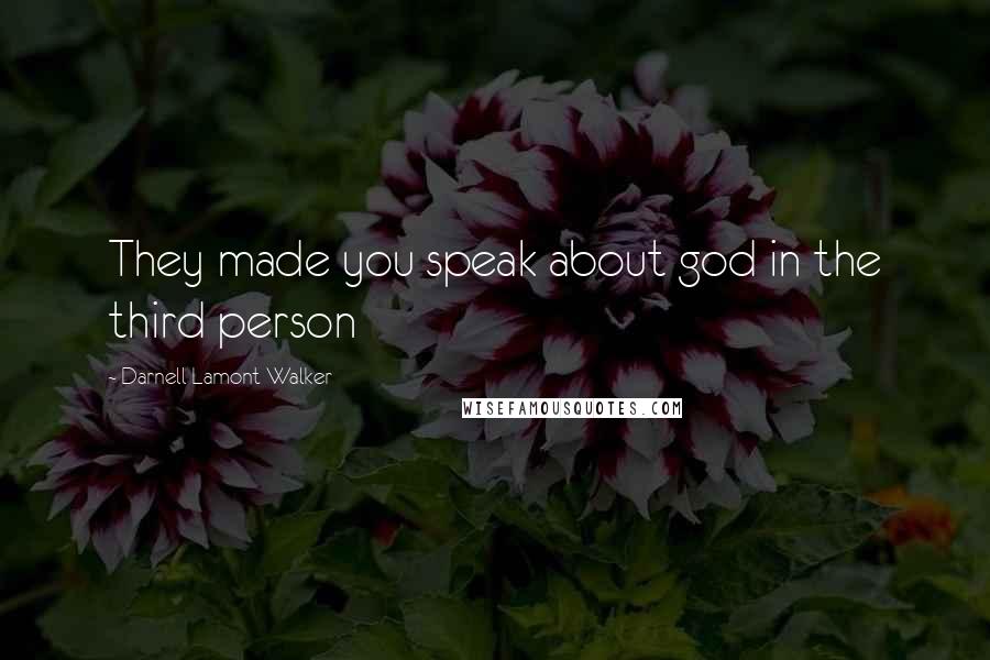 Darnell Lamont Walker Quotes: They made you speak about god in the third person