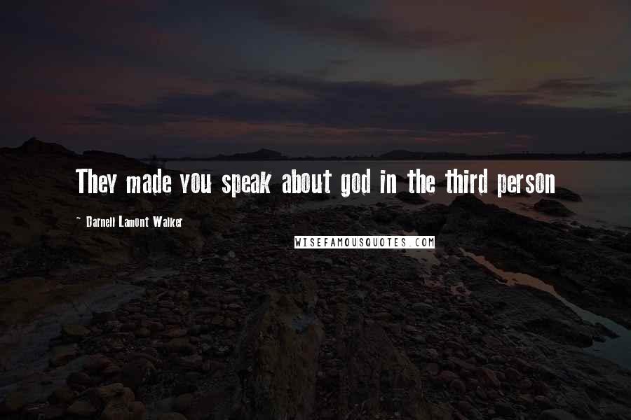 Darnell Lamont Walker Quotes: They made you speak about god in the third person