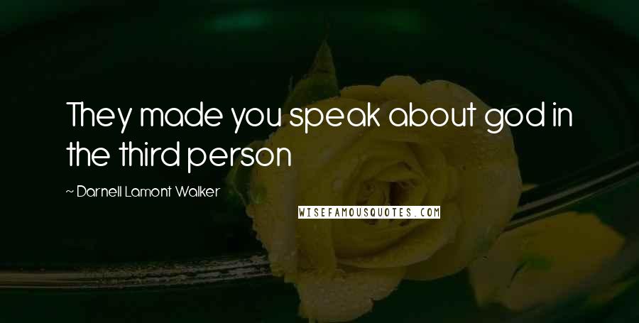 Darnell Lamont Walker Quotes: They made you speak about god in the third person