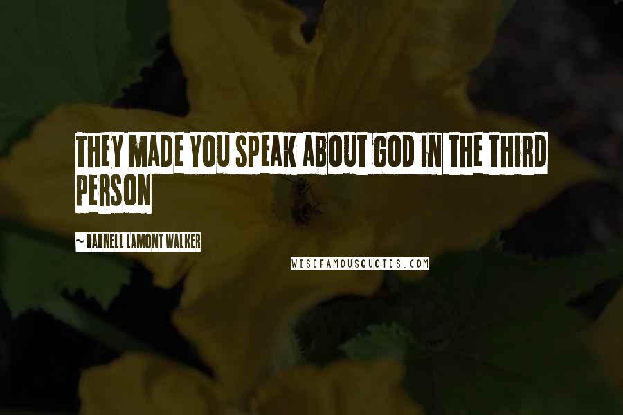 Darnell Lamont Walker Quotes: They made you speak about god in the third person