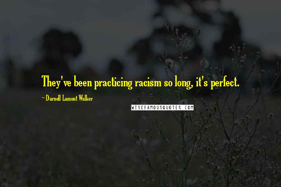 Darnell Lamont Walker Quotes: They've been practicing racism so long, it's perfect.