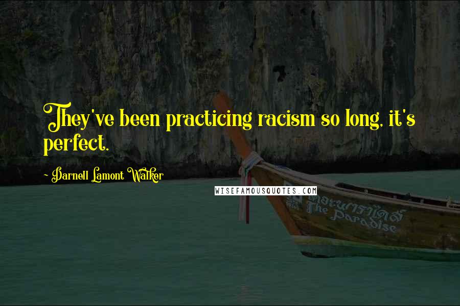 Darnell Lamont Walker Quotes: They've been practicing racism so long, it's perfect.