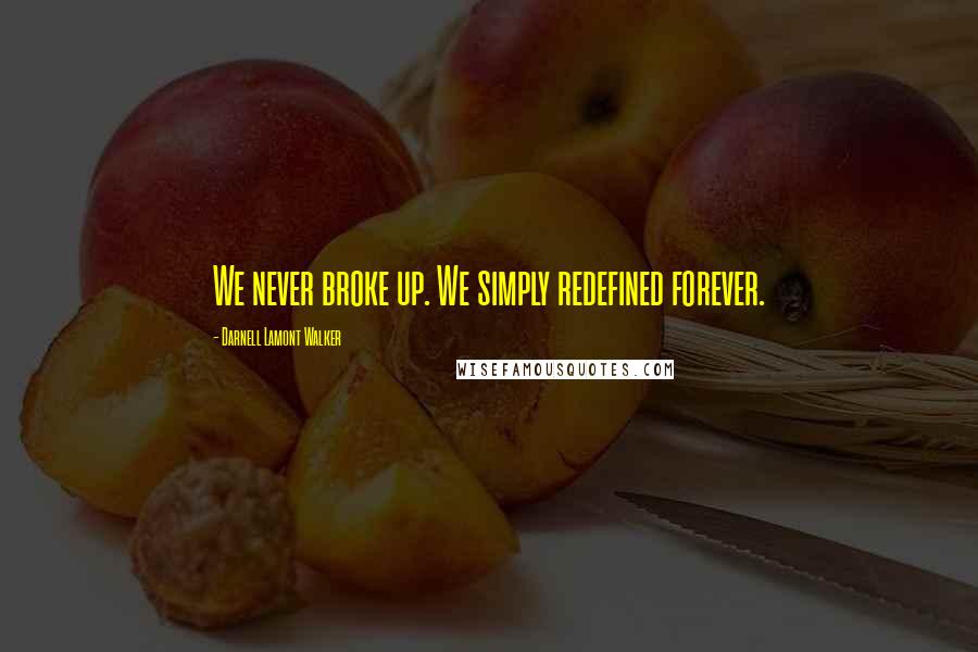 Darnell Lamont Walker Quotes: We never broke up. We simply redefined forever.