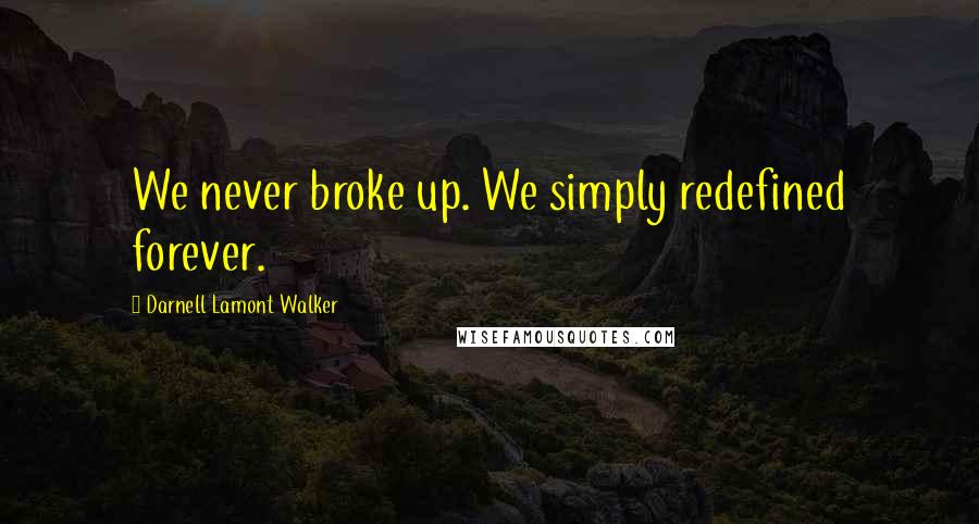 Darnell Lamont Walker Quotes: We never broke up. We simply redefined forever.