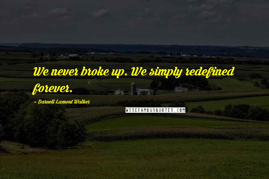 Darnell Lamont Walker Quotes: We never broke up. We simply redefined forever.