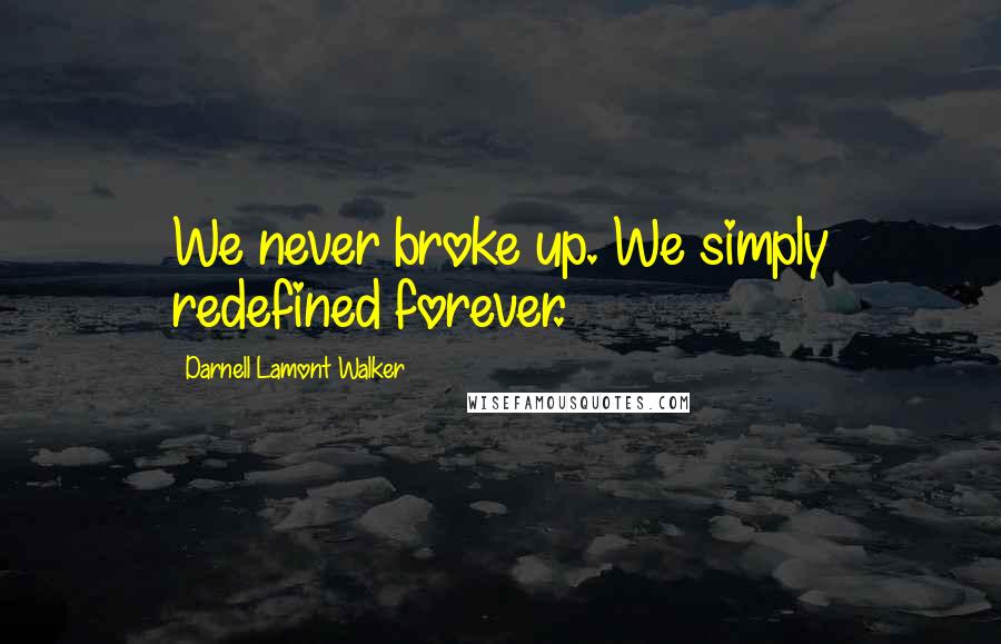 Darnell Lamont Walker Quotes: We never broke up. We simply redefined forever.