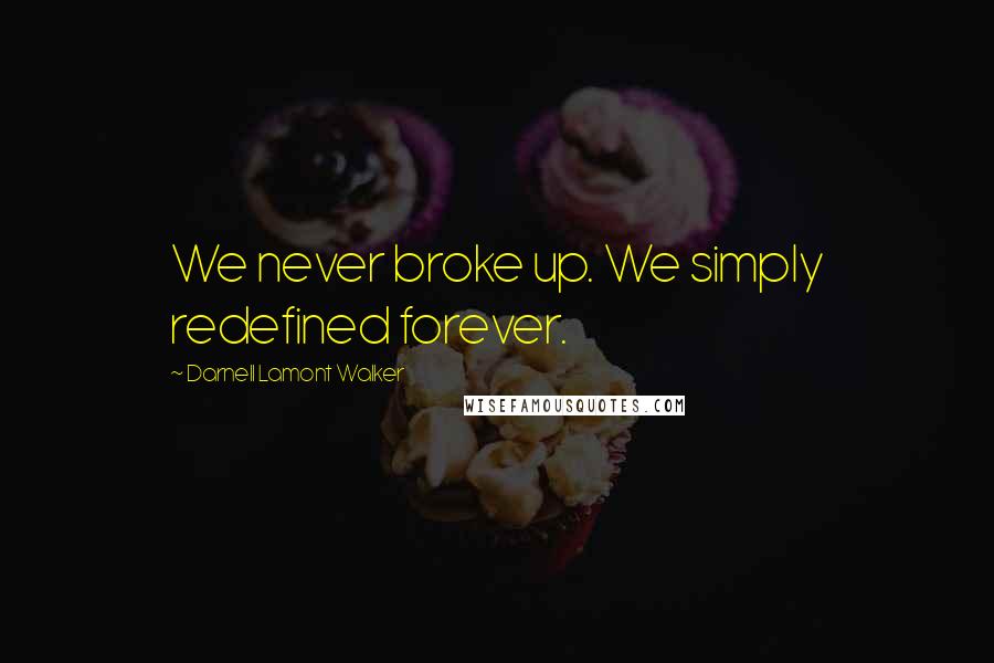 Darnell Lamont Walker Quotes: We never broke up. We simply redefined forever.