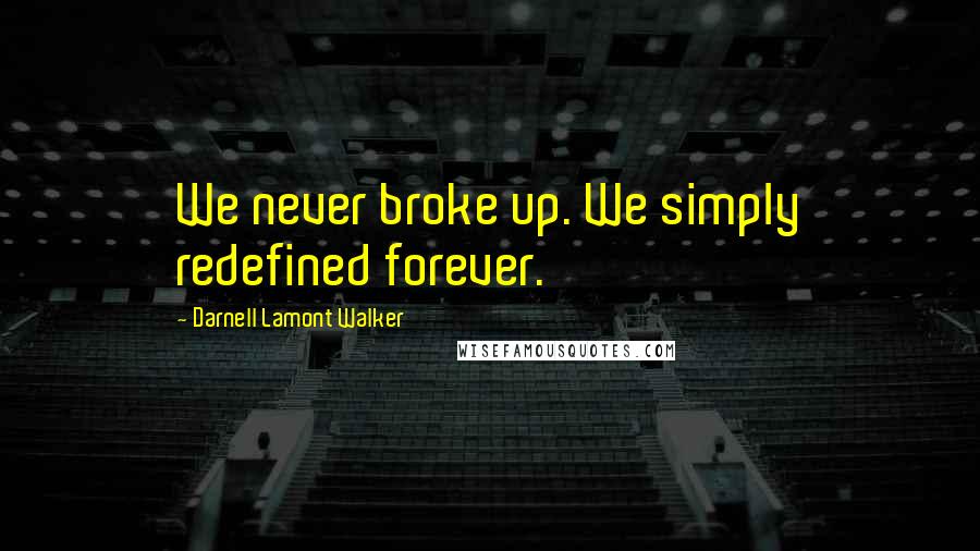 Darnell Lamont Walker Quotes: We never broke up. We simply redefined forever.