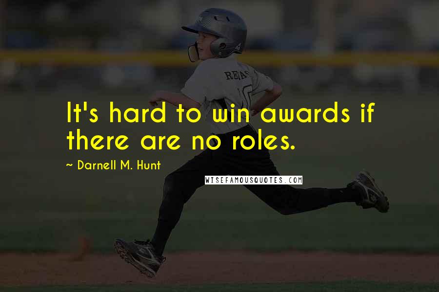 Darnell M. Hunt Quotes: It's hard to win awards if there are no roles.