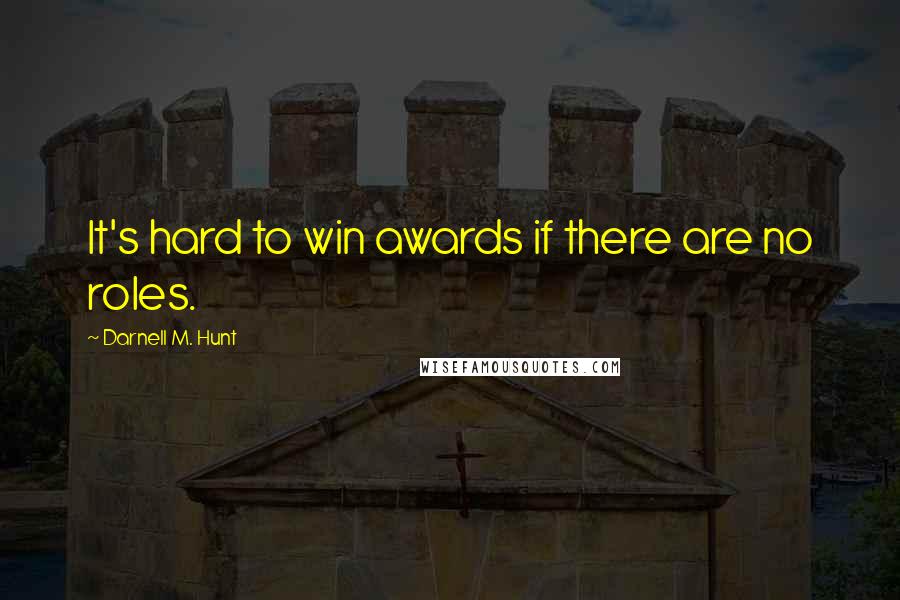 Darnell M. Hunt Quotes: It's hard to win awards if there are no roles.