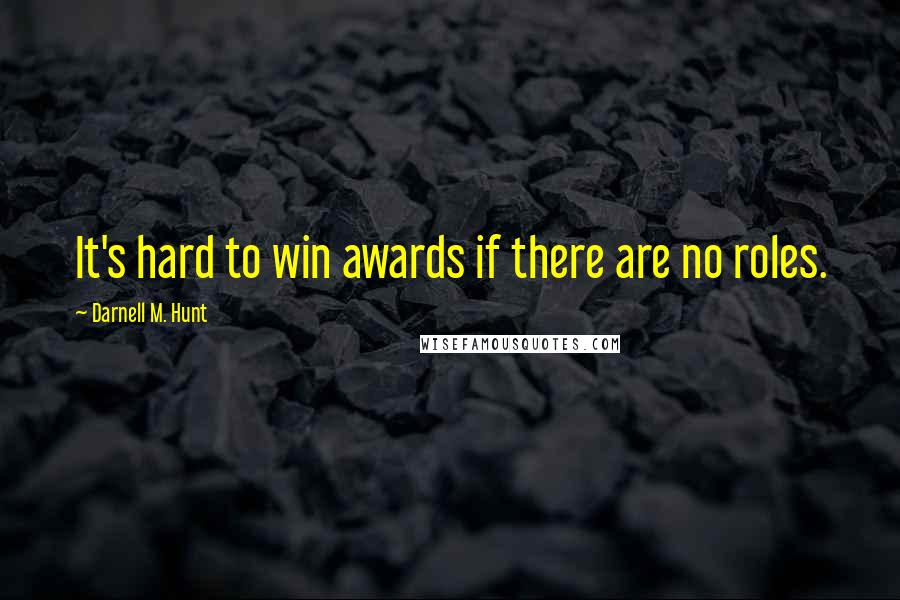 Darnell M. Hunt Quotes: It's hard to win awards if there are no roles.