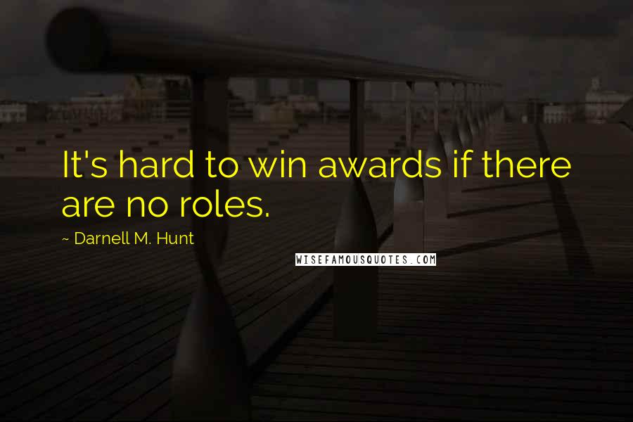 Darnell M. Hunt Quotes: It's hard to win awards if there are no roles.