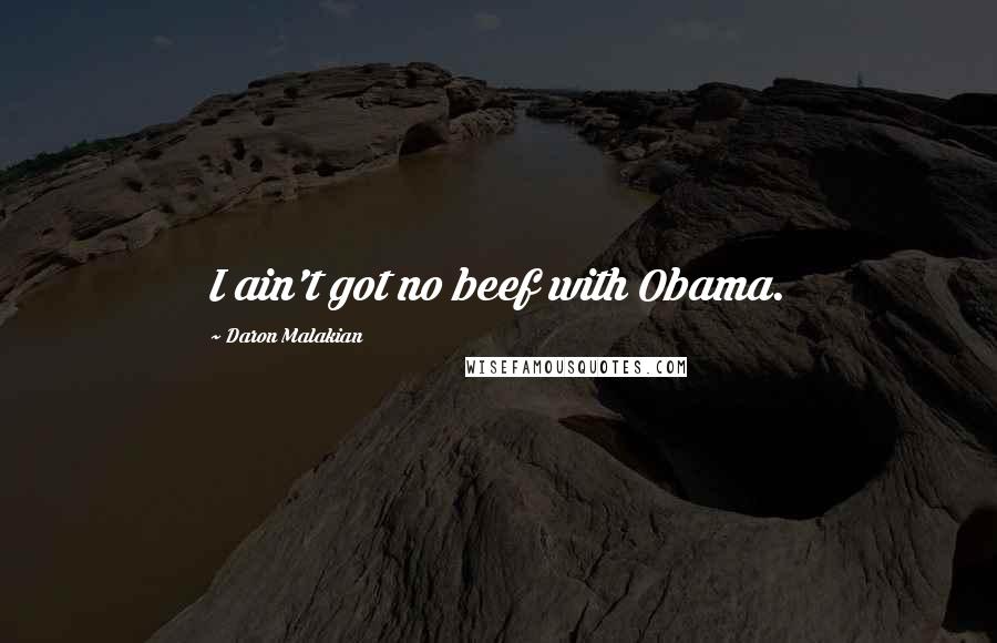 Daron Malakian Quotes: I ain't got no beef with Obama.