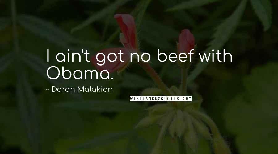 Daron Malakian Quotes: I ain't got no beef with Obama.