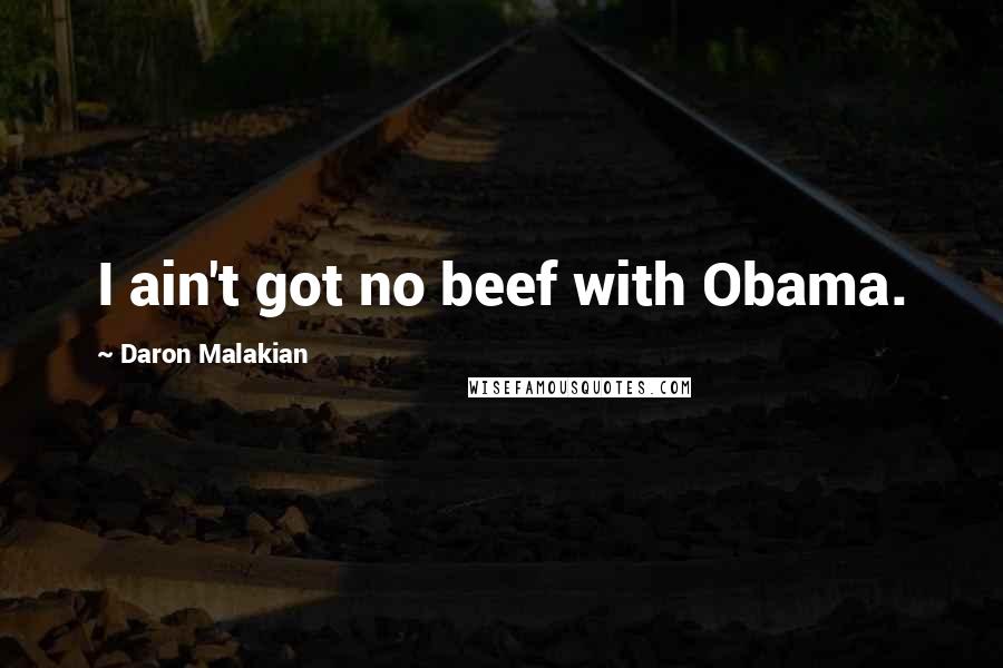 Daron Malakian Quotes: I ain't got no beef with Obama.
