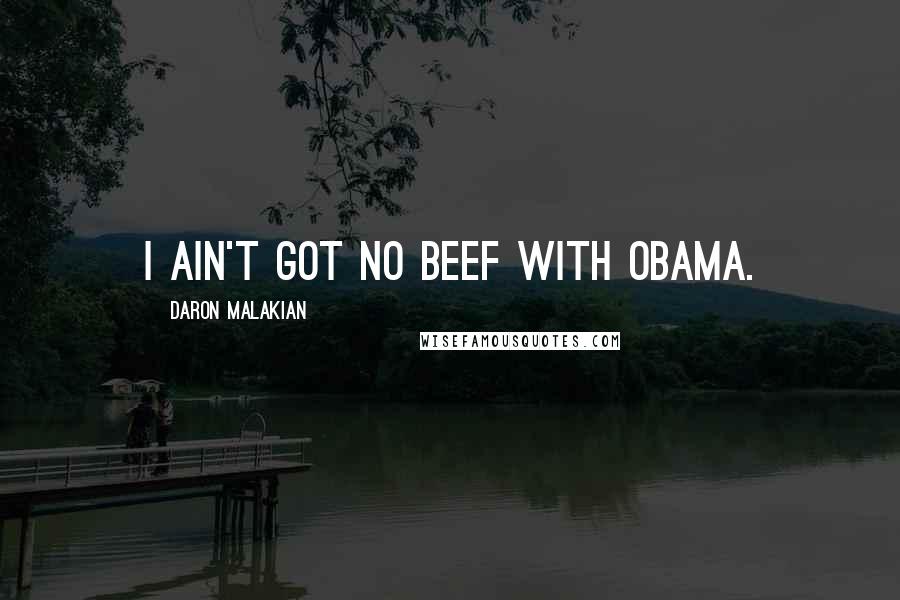 Daron Malakian Quotes: I ain't got no beef with Obama.