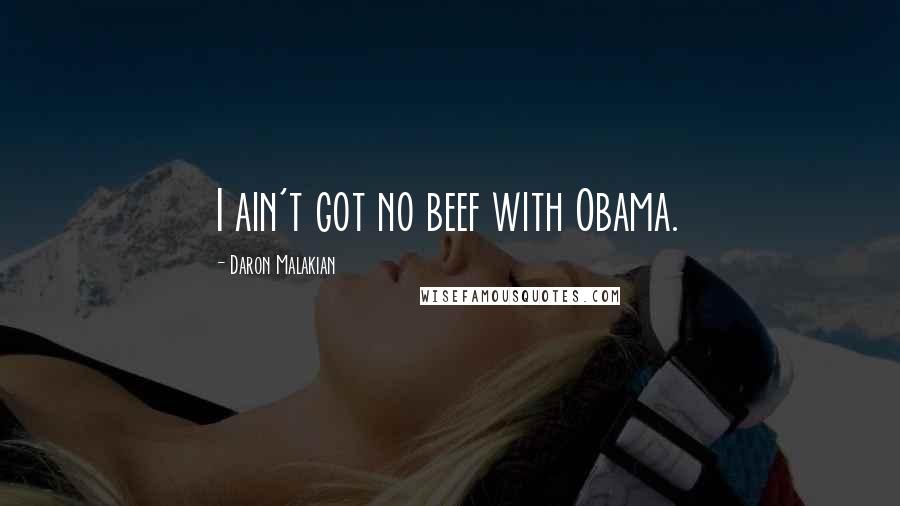 Daron Malakian Quotes: I ain't got no beef with Obama.