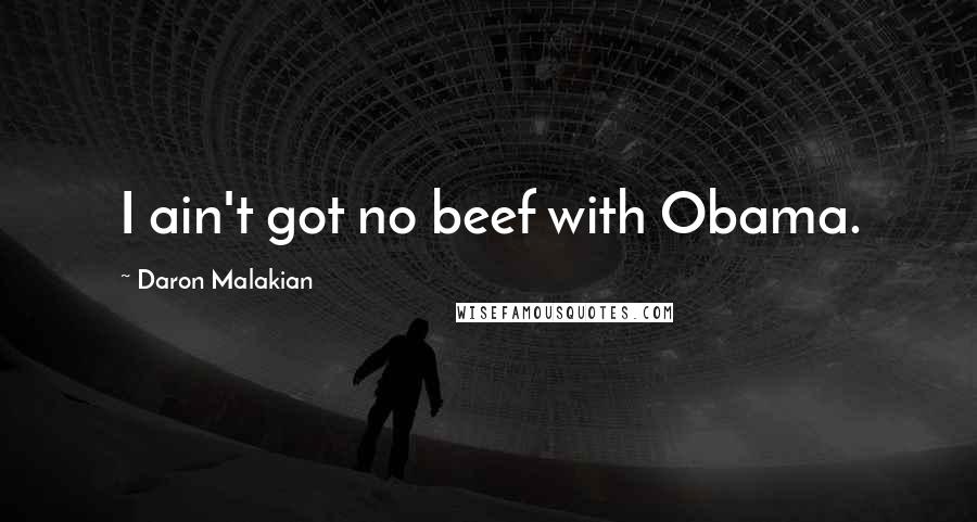 Daron Malakian Quotes: I ain't got no beef with Obama.