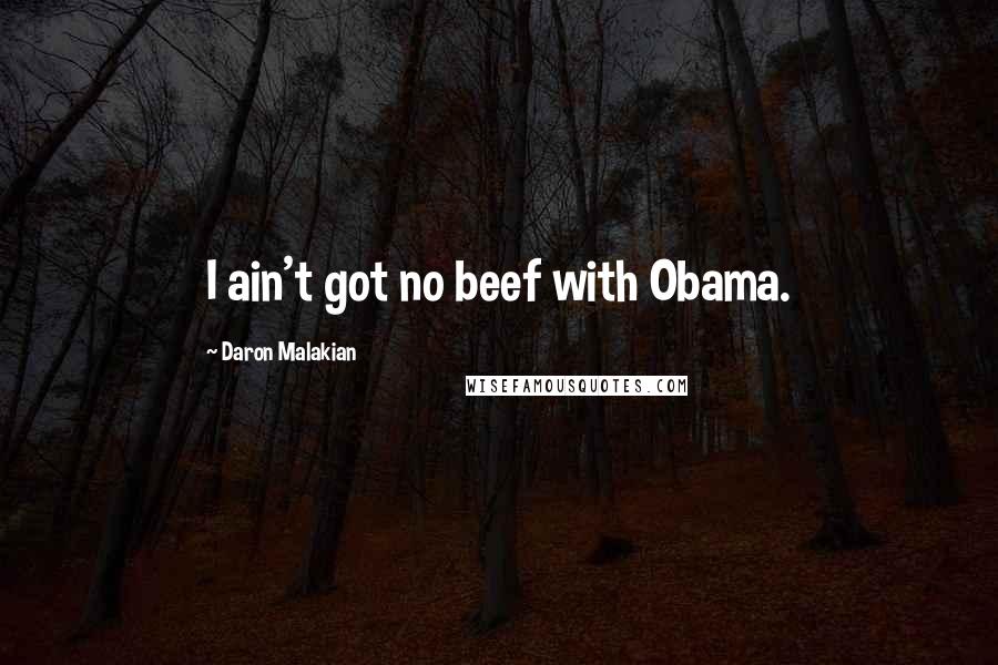 Daron Malakian Quotes: I ain't got no beef with Obama.