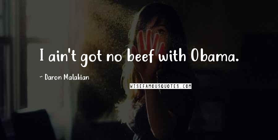 Daron Malakian Quotes: I ain't got no beef with Obama.