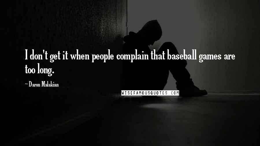 Daron Malakian Quotes: I don't get it when people complain that baseball games are too long.