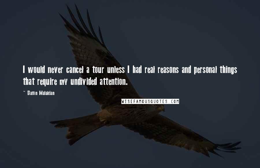 Daron Malakian Quotes: I would never cancel a tour unless I had real reasons and personal things that require my undivided attention.