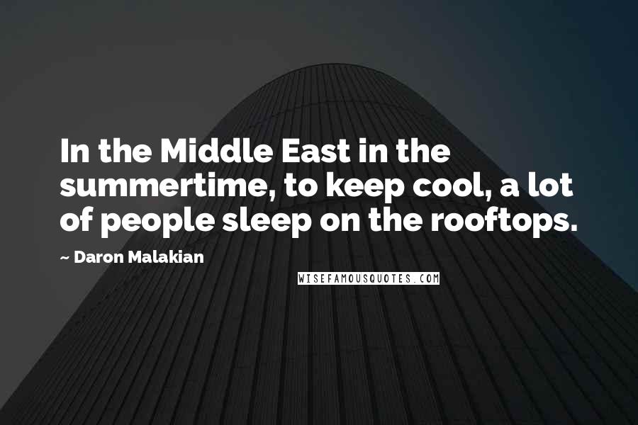 Daron Malakian Quotes: In the Middle East in the summertime, to keep cool, a lot of people sleep on the rooftops.
