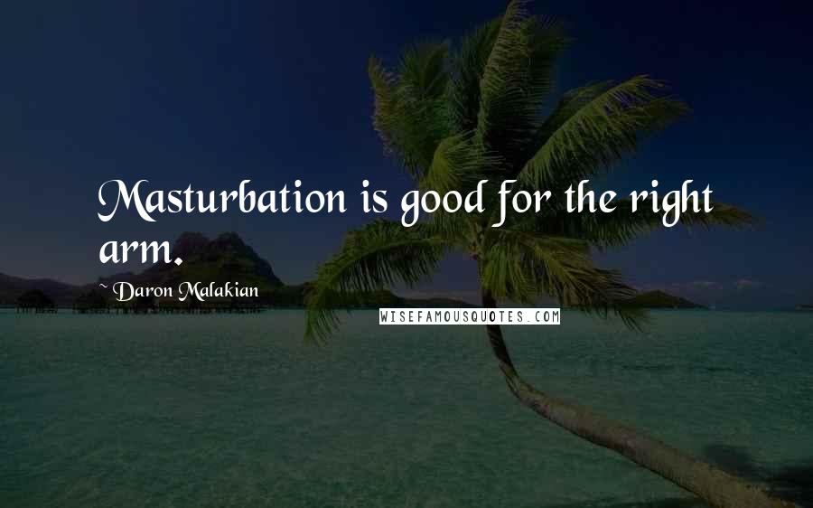 Daron Malakian Quotes: Masturbation is good for the right arm.