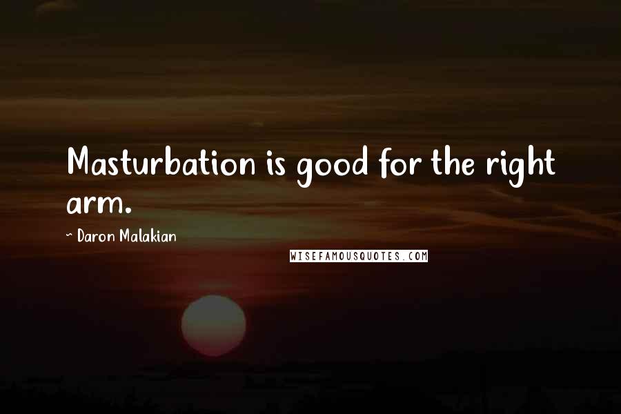 Daron Malakian Quotes: Masturbation is good for the right arm.