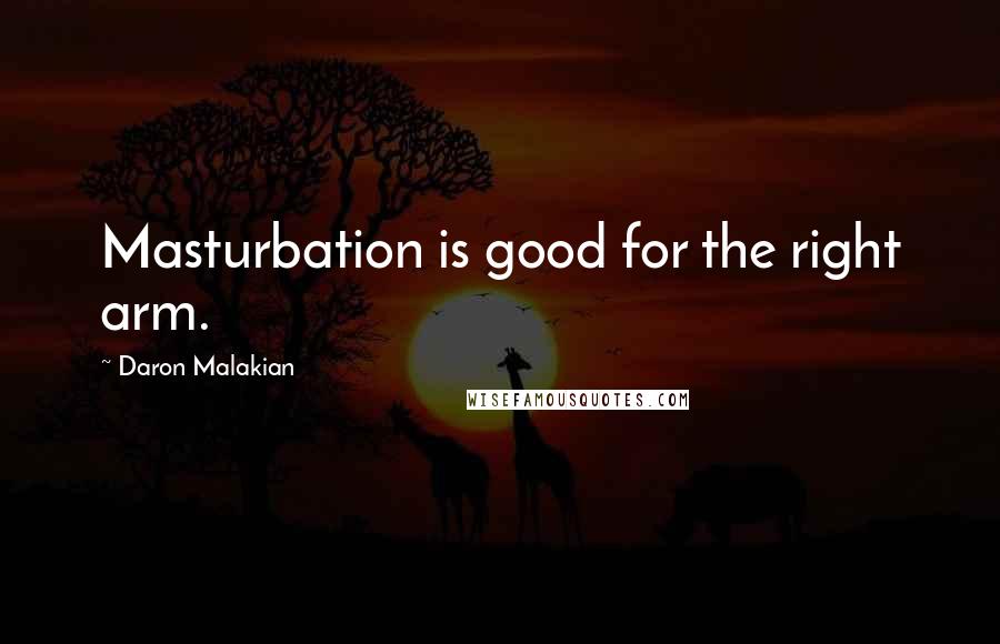 Daron Malakian Quotes: Masturbation is good for the right arm.