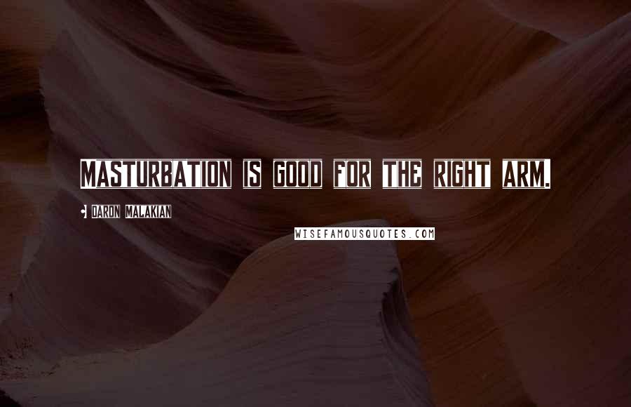 Daron Malakian Quotes: Masturbation is good for the right arm.