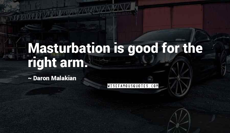 Daron Malakian Quotes: Masturbation is good for the right arm.