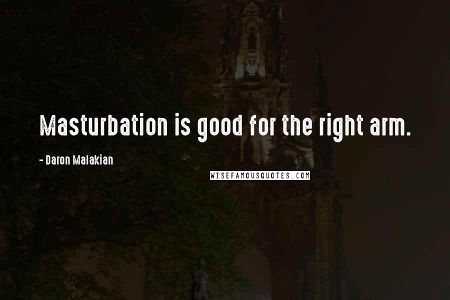 Daron Malakian Quotes: Masturbation is good for the right arm.