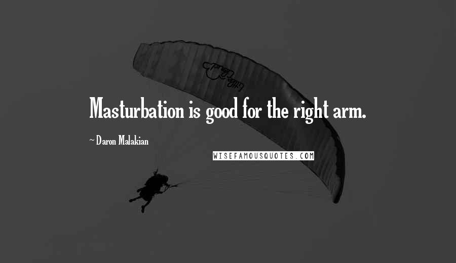 Daron Malakian Quotes: Masturbation is good for the right arm.