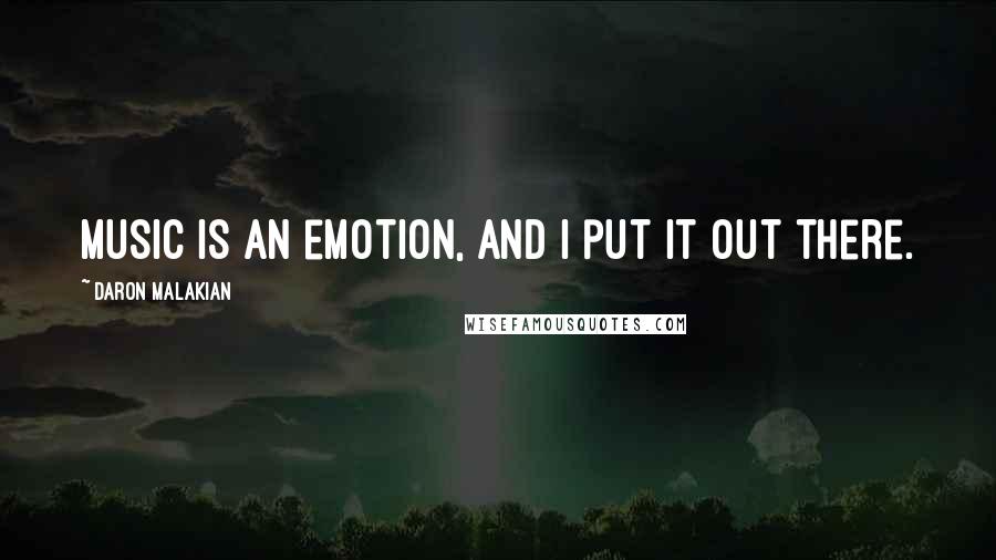 Daron Malakian Quotes: Music is an emotion, and I put it out there.