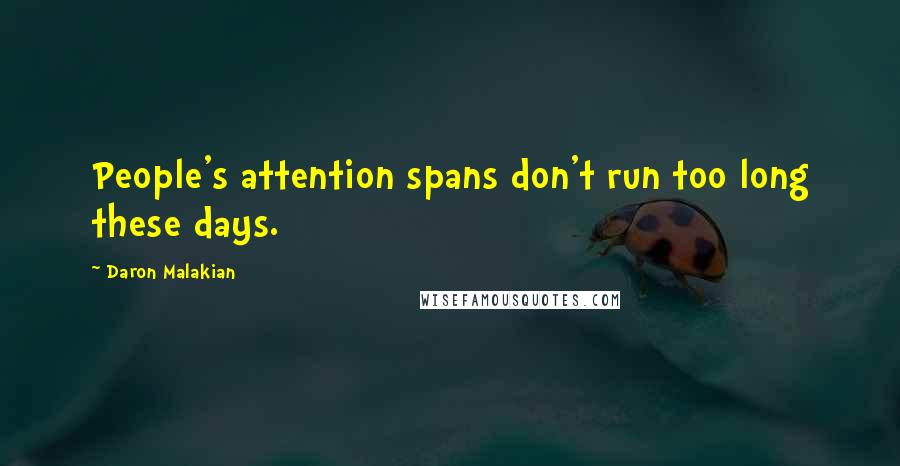 Daron Malakian Quotes: People's attention spans don't run too long these days.