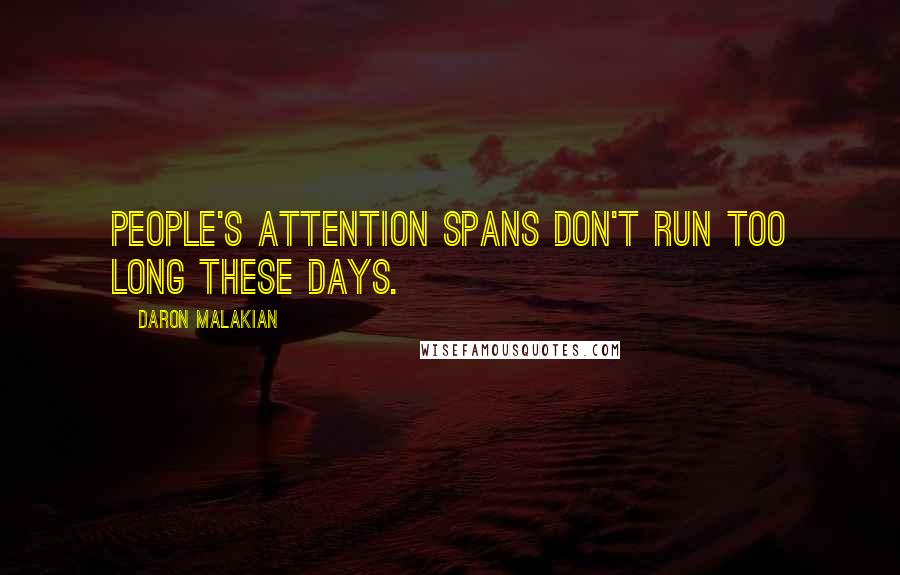 Daron Malakian Quotes: People's attention spans don't run too long these days.