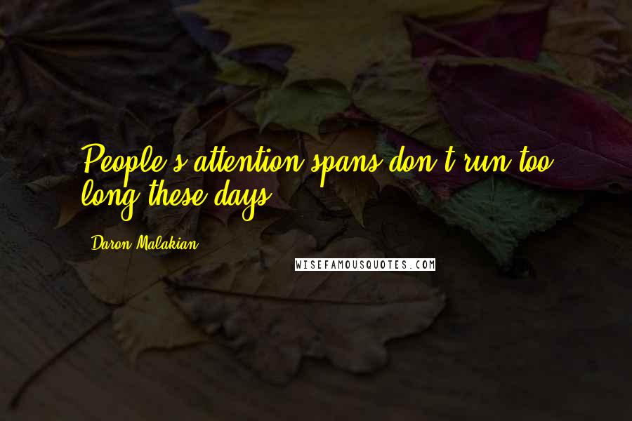 Daron Malakian Quotes: People's attention spans don't run too long these days.