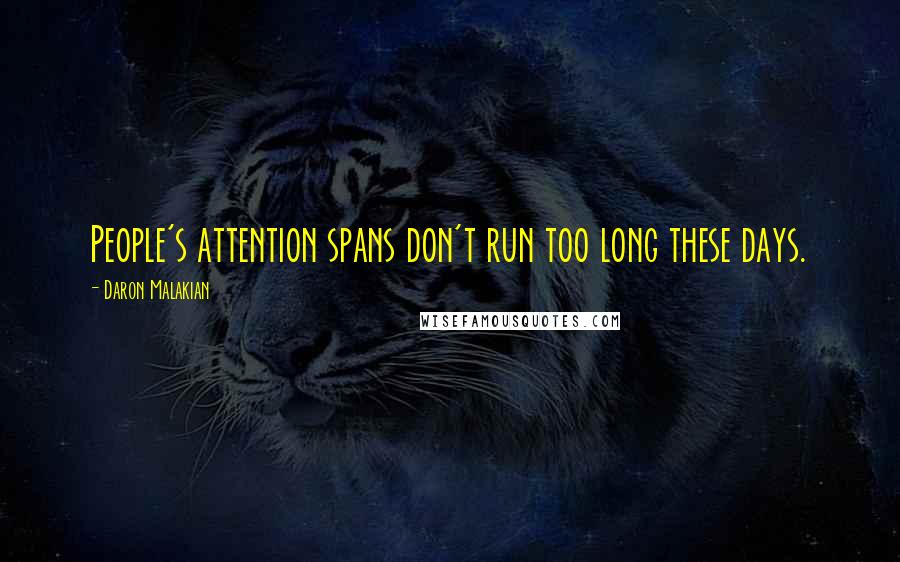 Daron Malakian Quotes: People's attention spans don't run too long these days.