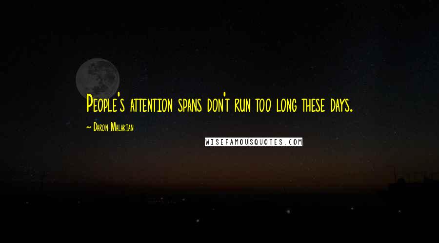 Daron Malakian Quotes: People's attention spans don't run too long these days.