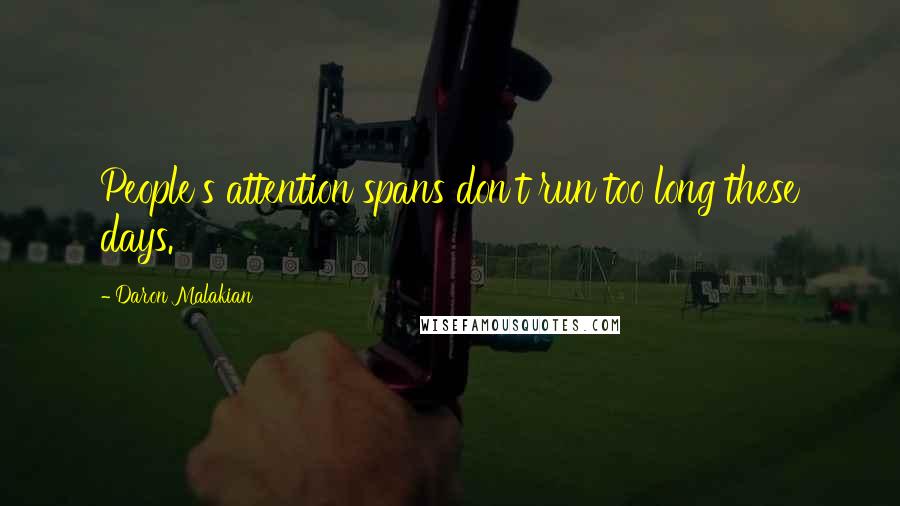 Daron Malakian Quotes: People's attention spans don't run too long these days.